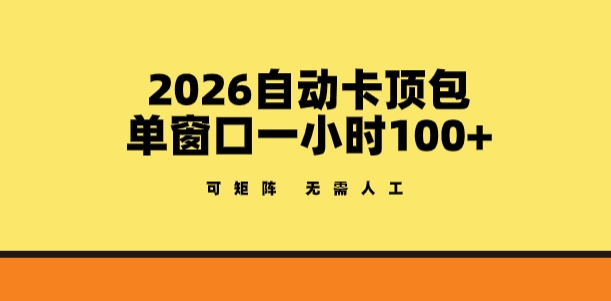 2026自动卡顶包玩法，单窗口一小时100+，可矩阵操作，无需人工【揭秘】-云途资源库