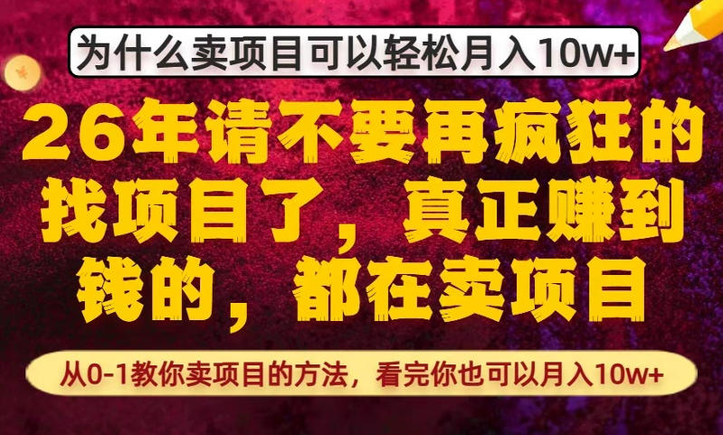为什么真正賺到钱的都在卖项目，从0-1教你卖项目的方法，看完你也可以月入10w+【揭秘】-云途资源库