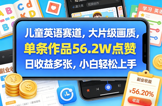 儿童英语赛道，大片级画质，单条作品56.2W点赞，日收益多张，小白轻松上手-云途资源库