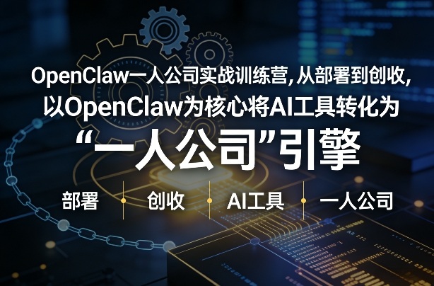 OpenClaw小龙虾+一人公司实战训练营，从部署到创收，将AI工具转化为“一人公司”引擎，低成本变现-云途资源库