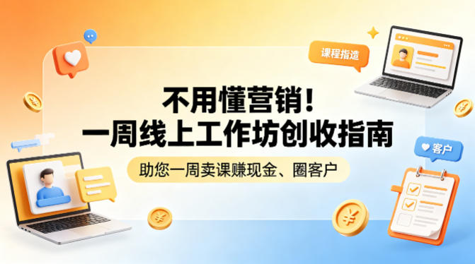 不用懂营销！一周线上工作坊创收指南，助您一周卖课賺现金、圈客户-云途资源库