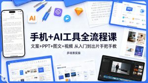 手机+AI工具全流程课，文案+PPT+图文+视频，从入门到出片手把手教，多场景实操-云途资源库