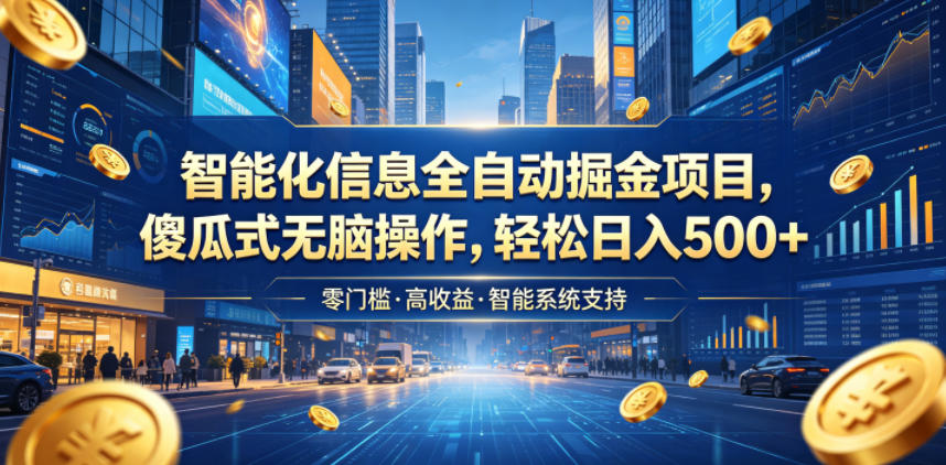 智能化信息全自动掘金项目，傻瓜式无脑操作，轻松日入500+【揭秘】-云途资源库