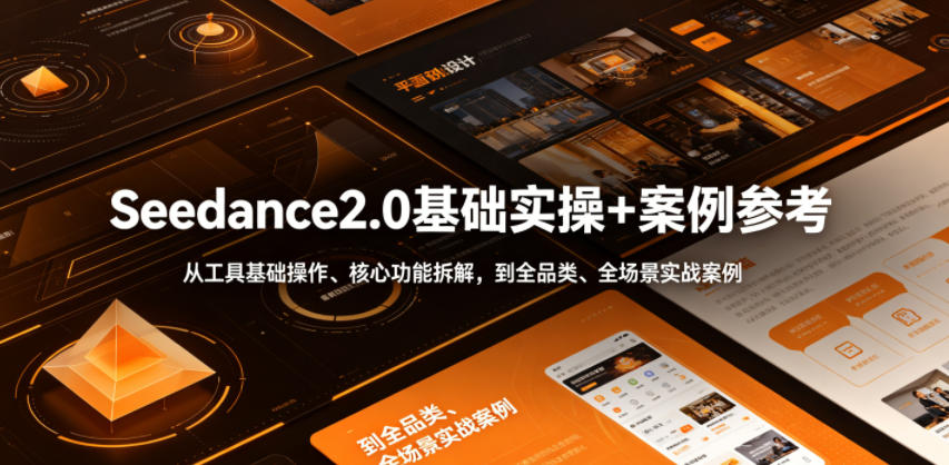 Seedance2.0基础实操+案例参考，从工具基础操作、核心功能拆解，到全品类、全场景实战案例参考全覆盖-云途资源库