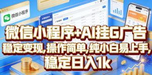 微信小程序+AI挂G广告，稳定变现，操作简单，纯小白易上手，稳定日入1k【揭秘】-云途资源库