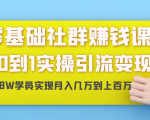 零基础社群赚钱课：从0到1实操引流变现，帮助18W学员实现月入几万到上百万-云途资源库
