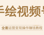 手绘视频号全套运营变现操作赚钱教程：零基础实操月入过万+玩赚视频号-云途资源库