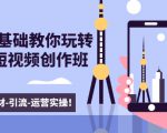 新手0基础教你玩转手机短视频创作班：拍摄-素材-引流-运营实操！-云途资源库