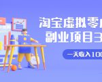 淘宝虚拟零成本副业项目3.0，实战操作一天收入100+賺点零花钱或生活费-云途资源库