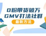 0粉带货破万GMV打法社群，抖音新号快速一场直接破万流量，最新独家方法-云途资源库