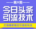 今日头条引流技术第9期，打造爆款稳定引流 百万阅读玩法，收入每月轻松过万-云途资源库