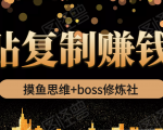 摸鱼思维+boss修炼社·粘贴复制赚钱术，我靠粘贴复制又赚了3万多，月入20万的项目-云途资源库