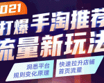 2021打爆手淘推荐流量新玩法：洞悉平台改版背后逻辑，快速拉升店铺首页流量-云途资源库
