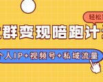 社群变现陪跑计划：建立“个人IP+视频号+私域流量”的社群商业模式轻松赚钱-云途资源库