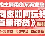 《手把手教你如何玩转直播带货》针对商家 内容干货 目的赚钱-云途资源库