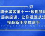 增长黑客董十一·短视频底层实操课，从短视频新手变成高手-云途资源库