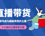 3天从菜鸟成为超级带货抖主播，千万级抖主播培育方案（价值980元）-云途资源库