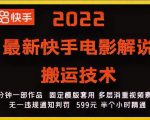 2022最新快手电影解说搬运技术，5分钟一部作品，固定模板套用-云途资源库