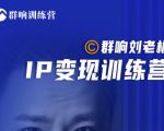 群响刘老板·IP变现训练营第6期：教你搞流量新姿势，IP打造获客私域经营-云途资源库