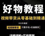 小猛好物分享专业实操课，短视频带货从零基础到精通，详细讲解+实操案-云途资源库
