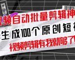 【原创神器】短视频全自动一键剪辑视频，一秒生成100个原创视频(软件+视频+免费卡密)-云途资源库