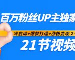 百万粉丝UP主独家秘诀：冷启动+爆款打造+涨粉变现2个月12W粉（21节视频课)-云途资源库