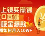视频上镜实操课：带你0基础演出吸金爆款，赚钱主播如何月入10W+-云途资源库