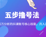五步撸号法，掌握百万分析的抖课账号核心技能，从逻辑到实操-云途资源库
