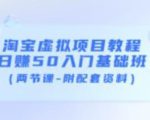 淘宝虚拟项目教程：日赚50入门基础班（两节课-附配套资料）-云途资源库