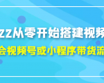2022从零开始搭建视频号,学会视频号或小程序带货流程（价值599元）-云途资源库