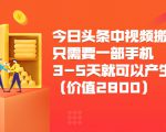 今日头条中视频搬运项目，只需要一部手机3-5天就可以产生利润（价值2800元）-云途资源库