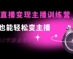 0基础直播变现主播训练营：新手也能轻松变主播，15节精品课-云途资源库
