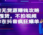 抖音无货源赚钱攻略，不囤货，不拍视频，带你在抖音疯狂爆单-云途资源库