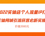 2022实体店个人流量IP打造实体同城引流获客必听实操课，61节完整版（价值3980元）-云途资源库