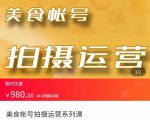 美食账号拍摄运营系统课 拍摄技能，剪辑技能，起号技能（价值980元）-云途资源库