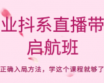 企业抖系直播带货启航班，正确入局方法，学这个课程就够了-云途资源库