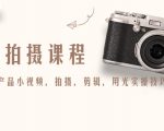 产品拍摄课程，教你拍好产品小视频，拍摄，剪辑，用光实操技巧-云途资源库