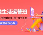 本地生活运营班：账号运营+短视频创作+线上线下引流，商家老板必看-云途资源库