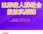 阿呆电商·达摩盘人群组合投放实战课，你以为推广不赚钱是技术问题，其实是你没有选好高价值消费客群-云途资源库