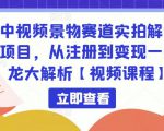 中视频景物赛道实拍解说项目，从注册到变现一条龙大解析【视频课程】-云途资源库