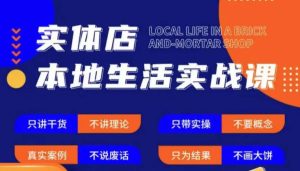 实体店本地生活实战课，只讲干货不讲理论，只带实操不要概念-云途资源库