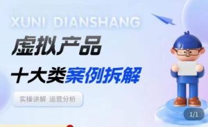 虚拟产品项目拆解课，十大类案例拆解分析运营玩法-云途资源库