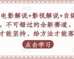吕哥·电影解说+影视解说+自媒体IP创业，不可错过的全新赛道，给信心才能坚持，给方法才能落地-云途资源库