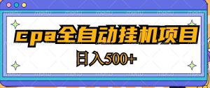 2023最新cpa全自动挂机项目，玩法简单，轻松日入500+【教程+软件】-云途资源库