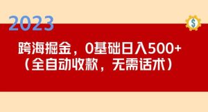 2023跨海掘金长期项目，小白也能日入500+全自动收款无需话术-云途资源库
