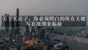 灏泽最新付费文章共享·《关于买房子，你必须明白的所有关键-写在涨潮来临前​》-云途资源库
