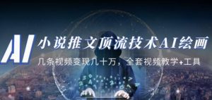 小说推文·顶流技术AI绘画教学：几条视频变现几十万，全套视频教学+工具-云途资源库