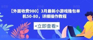 【外面收费980】3月最新小游戏撸包单机50-80，详细操作教程-云途资源库
