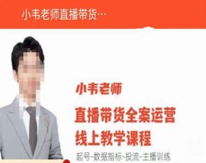 小韦老师直播带货运营线上教学，起号-数据指标-投流-主播训练-云途资源库