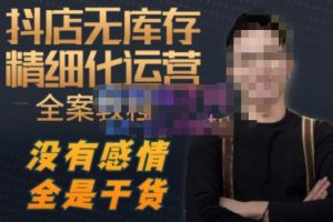 陈南丰·抖店无库存精细化运营，别人玩付费流量通投拉满，我们截他们的流，干倒付费-云途资源库